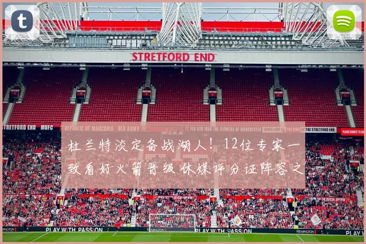 杜兰特淡定备战湖人！12位专家一致看好火箭晋级 休媒评分证阵容之强